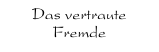 Das vertraute Fremde